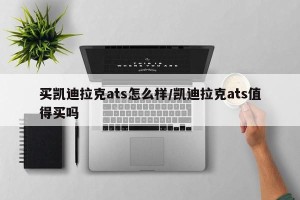 买凯迪拉克ats怎么样/凯迪拉克ats值得买吗