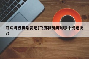 菲翔与凯美瑞高速(飞度和凯美瑞哪个提速快?)