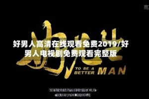 好男人高清在线观看免费2019/好男人电视剧免费观看完整版