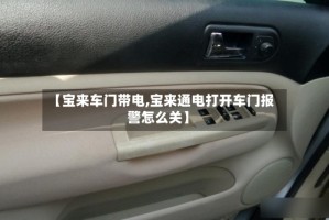 【宝来车门带电,宝来通电打开车门报警怎么关】