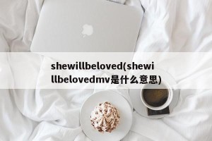 shewillbeloved(shewillbelovedmv是什么意思)