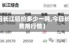 【今日长江铝价多少一吨,今日长江铝费用行情】