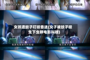 女孩遭蚊子叮咬昏迷(女子被蚊子咬生下虫卵电影叫啥)