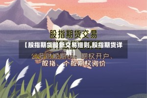 【股指期货最新交易细则,股指期货详解】