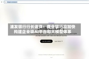 浦发银行行长谢伟：商业银行应加快构建企业级AI平台和大模型体系