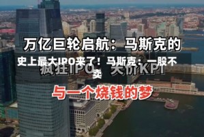 史上最大IPO来了！马斯克：一股不卖