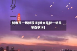 就当是一场梦歌词(就当是梦一场是哪首歌词)