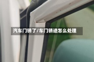 汽车门锈了/车门锈迹怎么处理