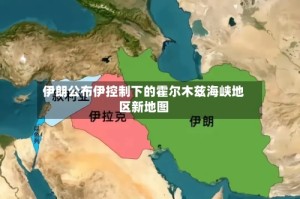 伊朗公布伊控制下的霍尔木兹海峡地区新地图