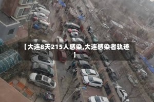 【大连8天215人感染,大连感染者轨迹】