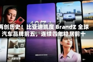 再创历史！比亚迪凯度 BrandZ 全球汽车品牌前五，连续四年稳居前十