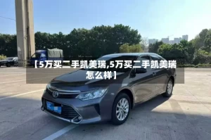 【5万买二手凯美瑞,5万买二手凯美瑞怎么样】
