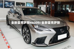 全新雷克萨斯nx300/全新雷克萨斯LS