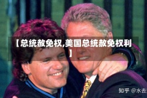 【总统赦免权,美国总统赦免权利】