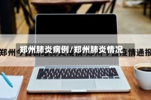 郑州肺炎病例/郑州肺炎情况