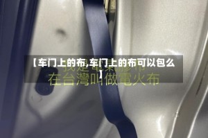 【车门上的布,车门上的布可以包么】