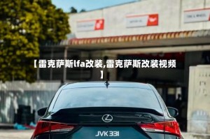 【雷克萨斯lfa改装,雷克萨斯改装视频】