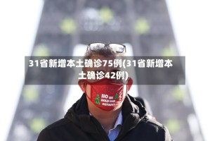 31省新增本土确诊75例(31省新增本土确诊42例)