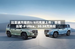 比亚迪方程豹5/8闪充版上市：首搭云辇-P Ultra，30.58万元起