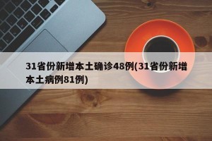31省份新增本土确诊48例(31省份新增本土病例81例)