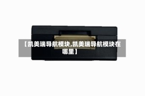 【凯美瑞导航模块,凯美瑞导航模块在哪里】