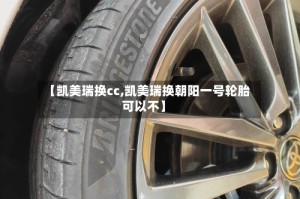 【凯美瑞换cc,凯美瑞换朝阳一号轮胎可以不】