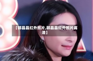 【郭晶晶红外照片,郭晶晶红外照片高清】