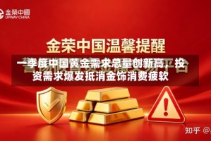 一季度中国黄金需求总量创新高，投资需求爆发抵消金饰消费疲软