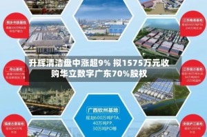 升辉清洁盘中涨超9% 拟1575万元收购华立数字广东70%股权