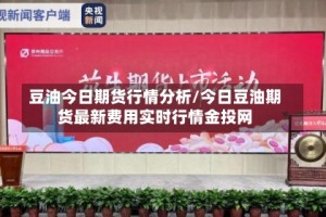 豆油今日期货行情分析/今日豆油期货最新费用实时行情金投网