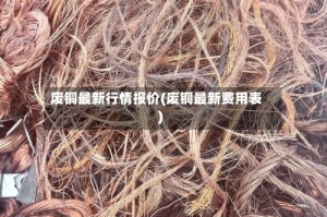 废铜最新行情报价(废铜最新费用表)