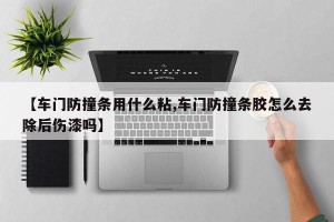 【车门防撞条用什么粘,车门防撞条胶怎么去除后伤漆吗】
