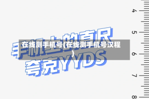 在线测手机号(在线测手机号汉程)