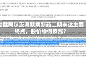 渤健阿尔茨海默病新药二期未达主要终点，股价缘何反涨？