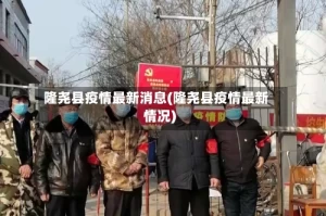 隆尧县疫情最新消息(隆尧县疫情最新情况)