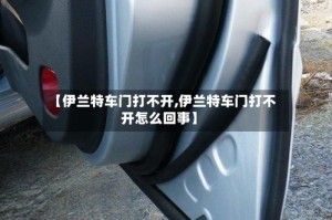 【伊兰特车门打不开,伊兰特车门打不开怎么回事】