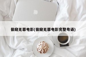 偷窥无罪电影(偷窥无罪电影完整粤语)