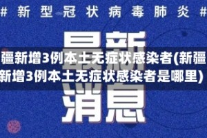 新疆新增3例本土无症状感染者(新疆新增3例本土无症状感染者是哪里)