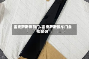 雷克萨斯换前门/雷克萨斯换车门会贬值吗