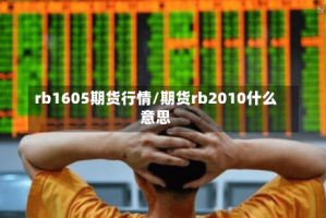 rb1605期货行情/期货rb2010什么意思