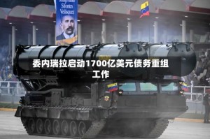 委内瑞拉启动1700亿美元债务重组工作