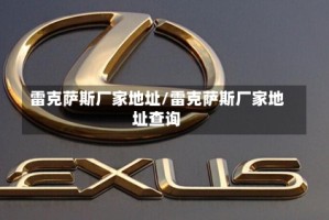 雷克萨斯厂家地址/雷克萨斯厂家地址查询