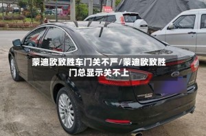 蒙迪欧致胜车门关不严/蒙迪欧致胜门总显示关不上