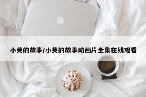 小英的故事/小英的故事动画片全集在线观看