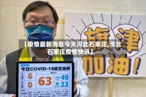 【疫情最新消息今天河北石家庄,河北石家庄疫情快讯】
