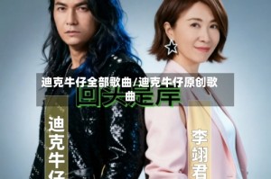 迪克牛仔全部歌曲/迪克牛仔原创歌曲