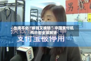 出境不必“换钱又换码” 中国支付机构织密全球网络