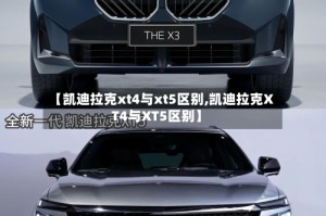 【凯迪拉克xt4与xt5区别,凯迪拉克XT4与XT5区别】