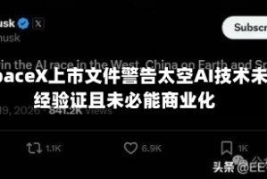 SpaceX上市文件警告太空AI技术未经验证且未必能商业化
