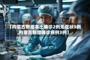 【内蒙古新增本土确诊2例无症状3例,内蒙古新增确诊病例3例】